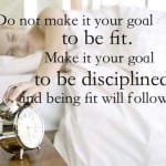 do-not-make-it-your-goal-to-be-fit-make-it-your-goal-to-be-disciplined-and-being-fit-will-follow